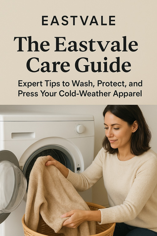 The Eastvale Care Guide: Expert Tips to Wash, Protect, and Press Your Cold-Weather Apparel
